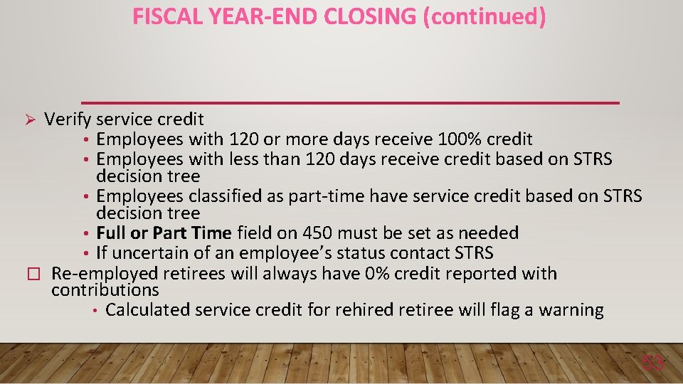 FISCAL YEAR-END CLOSING (continued) Verify service credit • Employees with 120 or more days
