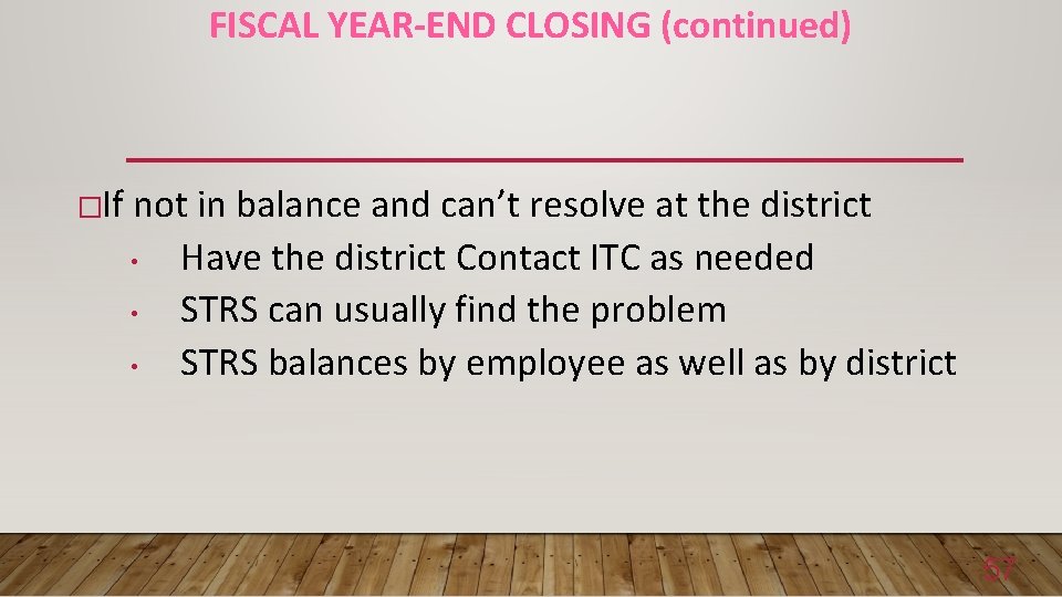 FISCAL YEAR-END CLOSING (continued) �If not in balance and can’t resolve at the district