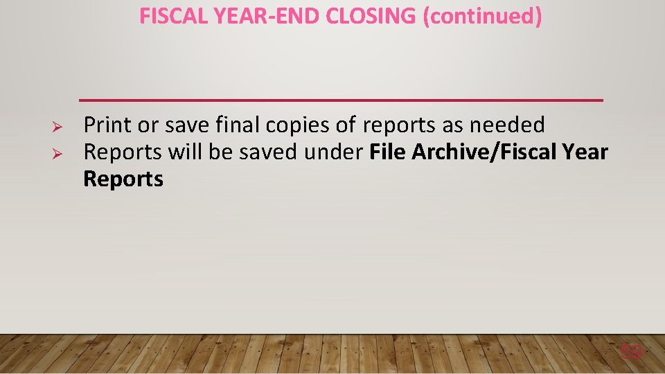 FISCAL YEAR-END CLOSING (continued) Ø Ø Print or save final copies of reports as