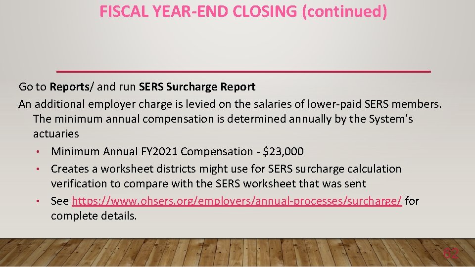 FISCAL YEAR-END CLOSING (continued) Go to Reports/ and run SERS Surcharge Report An additional