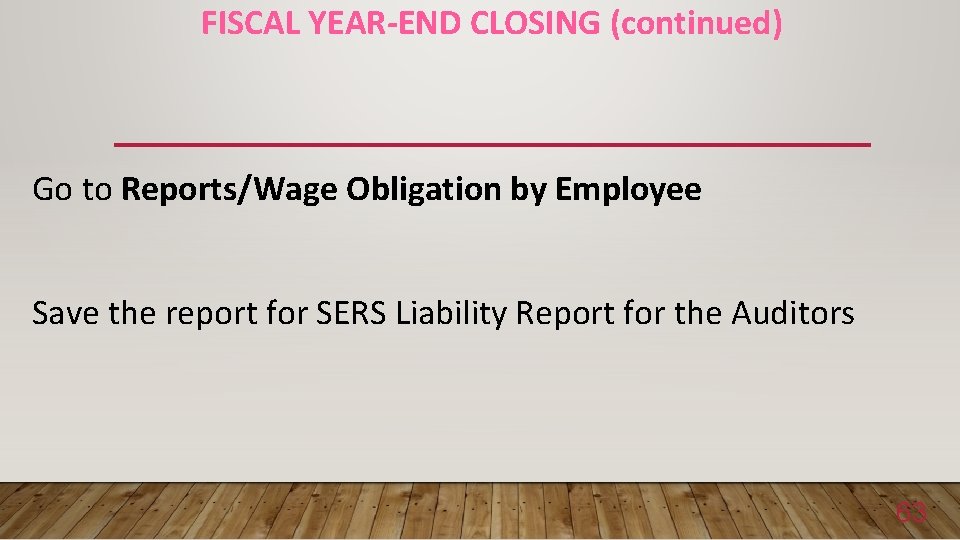 FISCAL YEAR-END CLOSING (continued) Go to Reports/Wage Obligation by Employee Save the report for