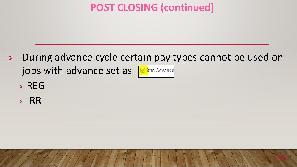 POST CLOSING (continued) Ø During advance cycle certain pay types cannot be used on