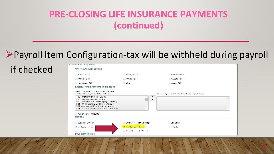 PRE-CLOSING LIFE INSURANCE PAYMENTS (continued) ØPayroll Item Configuration-tax will be withheld during payroll if