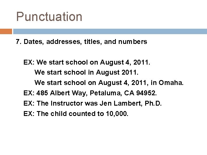 Punctuation 7. Dates, addresses, titles, and numbers EX: We start school on August 4,