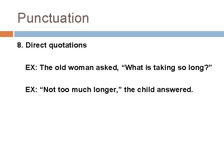 Punctuation 8. Direct quotations EX: The old woman asked, “What is taking so long?