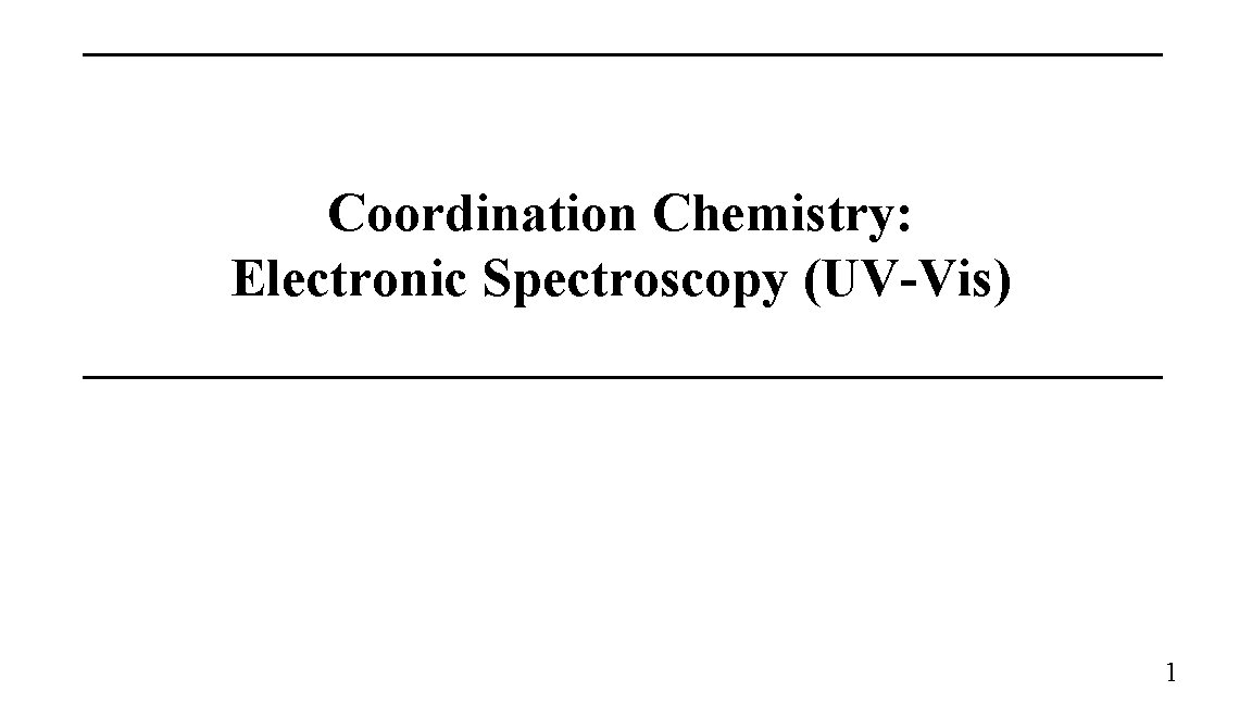 Coordination Chemistry: Electronic Spectroscopy (UV-Vis) 1 