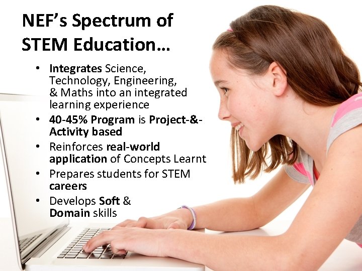 NEF’s Spectrum of STEM Education… • Integrates Science, Technology, Engineering, & Maths into an
