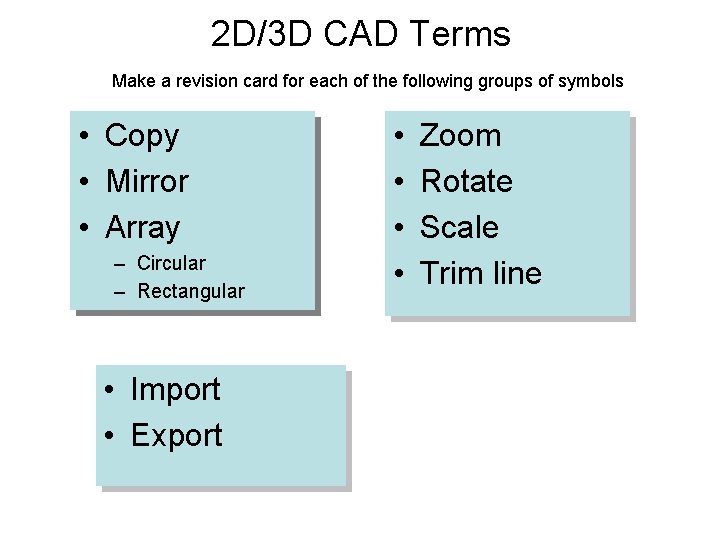2 D/3 D CAD Terms Make a revision card for each of the following