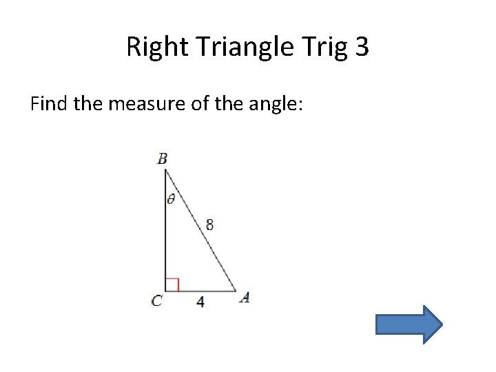 Right Triangle Trig 3 Find the measure of the angle: 
