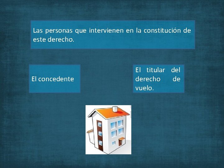 Las personas que intervienen en la constitución de este derecho. El concedente El titular