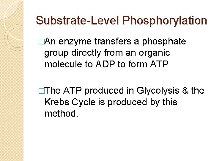 Substrate-Level Phosphorylation �An enzyme transfers a phosphate group directly from an organic molecule to