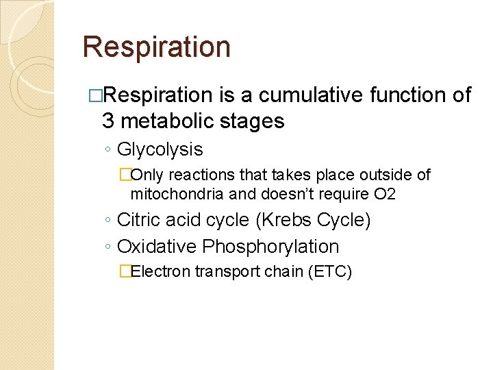 Respiration �Respiration is a cumulative function of 3 metabolic stages ◦ Glycolysis �Only reactions