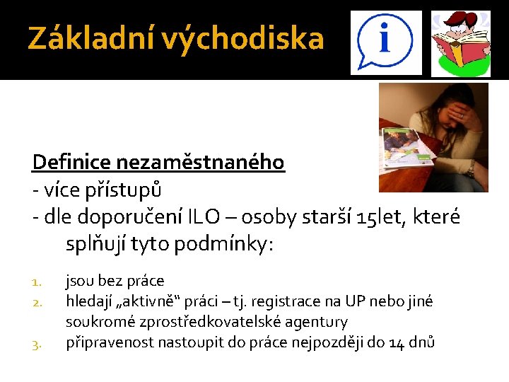 Základní východiska Definice nezaměstnaného - více přístupů - dle doporučení ILO – osoby starší