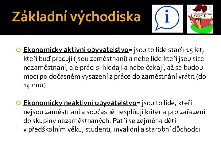 Základní východiska Ekonomicky aktivní obyvatelstvo= jsou to lidé starší 15 let, kteří buď pracují