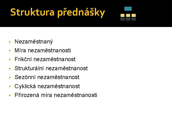 Struktura přednášky § Nezaměstnaný § Míra nezaměstnanosti § Frikční nezaměstnanost § Strukturální nezaměstnanost §