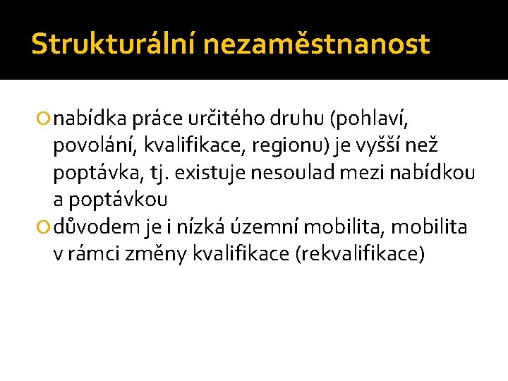 Strukturální nezaměstnanost nabídka práce určitého druhu (pohlaví, povolání, kvalifikace, regionu) je vyšší než poptávka,