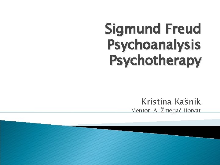 Sigmund Freud Psychoanalysis Psychotherapy Kristina Kašnik Mentor: A. Žmegač Horvat 