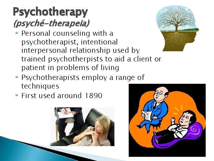 Psychotherapy (psyché-therapeia) Personal counseling with a psychotherapist, intentional interpersonal relationship used by trained psychotherpists