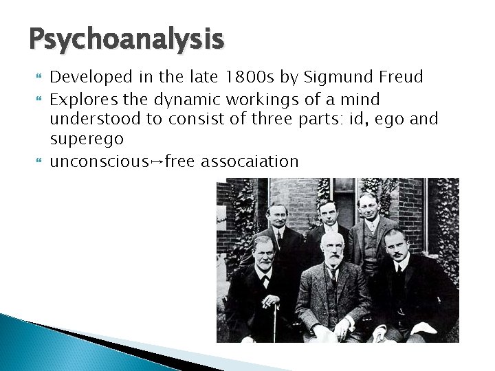 Psychoanalysis Developed in the late 1800 s by Sigmund Freud Explores the dynamic workings