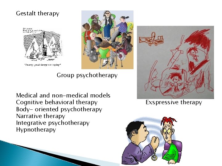 Gestalt therapy Group psychotherapy Medical and non-medical models Cognitive behavioral therapy Body- oriented psychotherapy