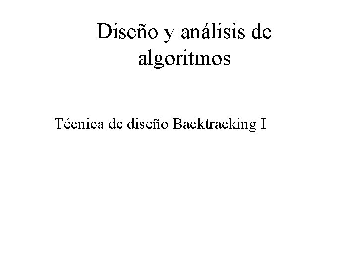 Diseño y análisis de algoritmos Técnica de diseño Backtracking I 