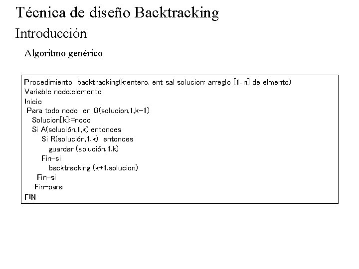 Técnica de diseño Backtracking Introducción Algoritmo genérico Procedimiento backtracking(k: entero, ent sal solucion: arreglo