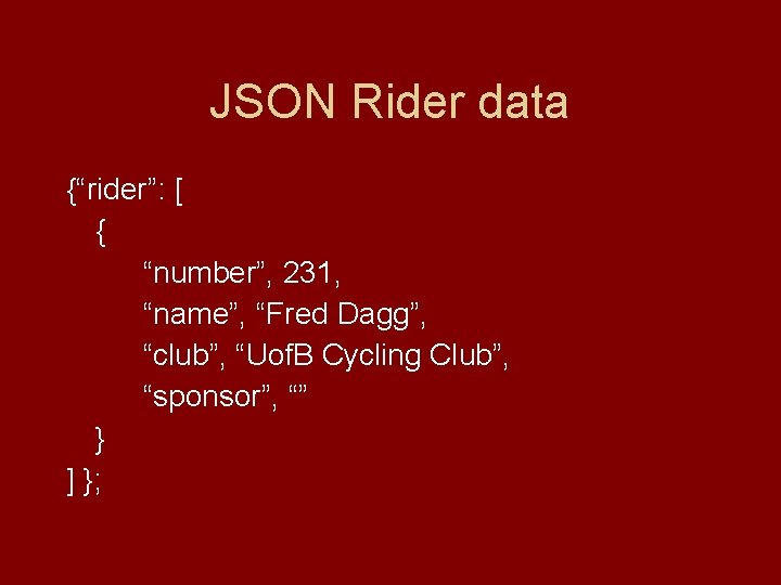 JSON Rider data {“rider”: [ { “number”, 231, “name”, “Fred Dagg”, “club”, “Uof. B