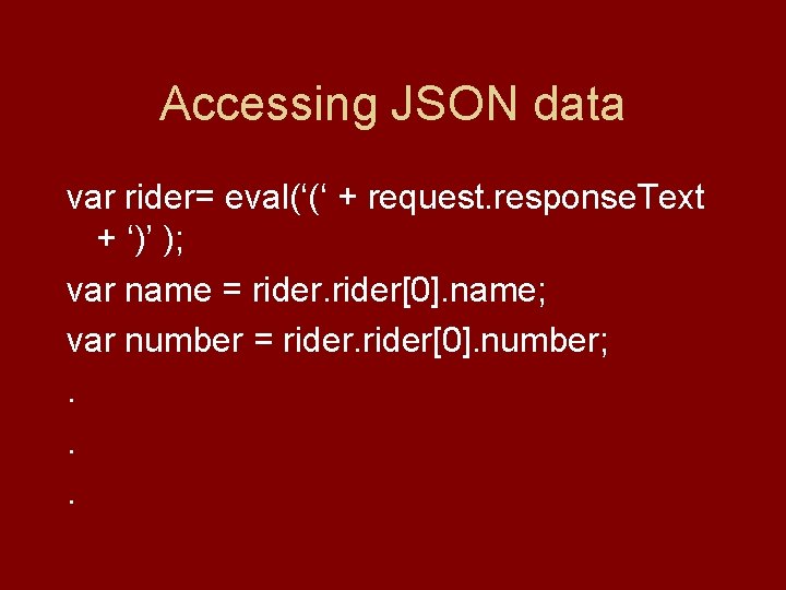 Accessing JSON data var rider= eval(‘(‘ + request. response. Text + ‘)’ ); var