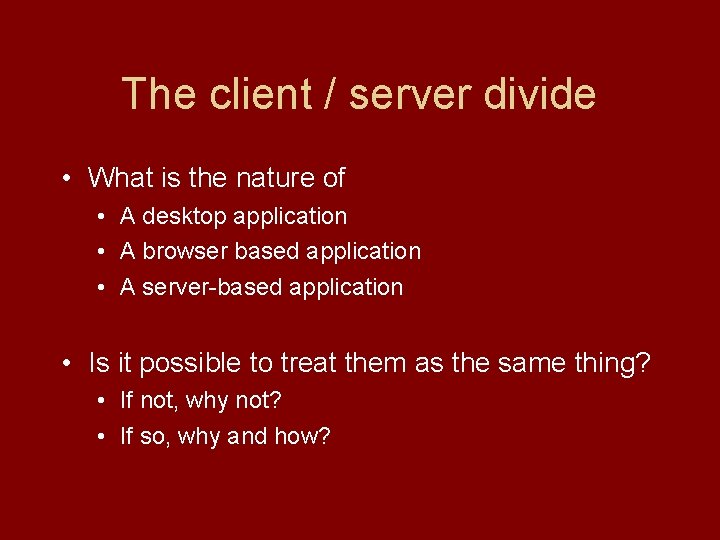 The client / server divide • What is the nature of • A desktop