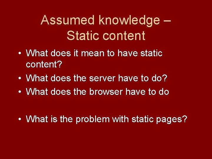 Assumed knowledge – Static content • What does it mean to have static content?