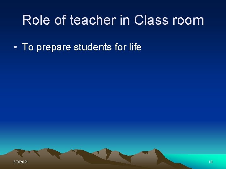 Role of teacher in Class room • To prepare students for life 6/3/2021 10