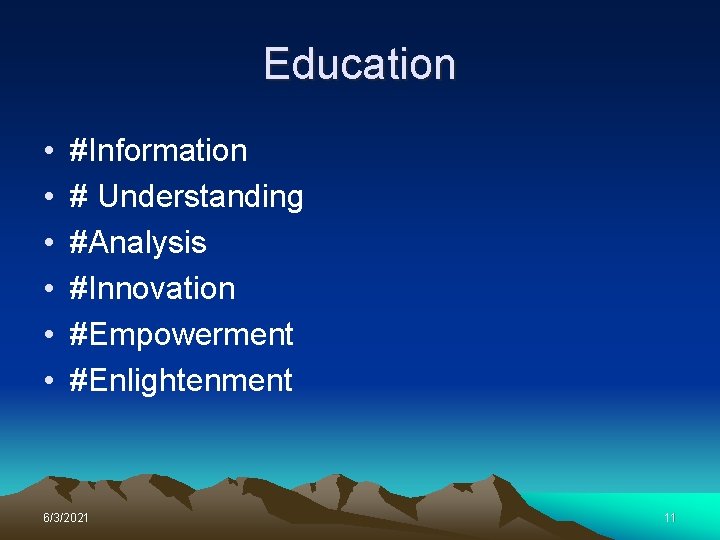 Education • • • #Information # Understanding #Analysis #Innovation #Empowerment #Enlightenment 6/3/2021 11 