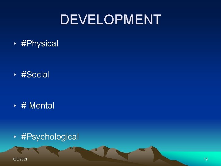 DEVELOPMENT • #Physical • #Social • # Mental • #Psychological 6/3/2021 19 