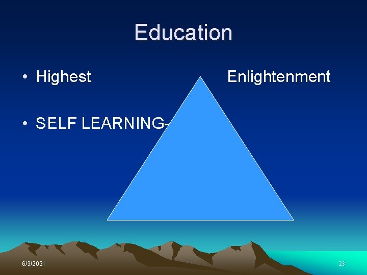 Education • Highest Enlightenment • SELF LEARNING- 6/3/2021 23 