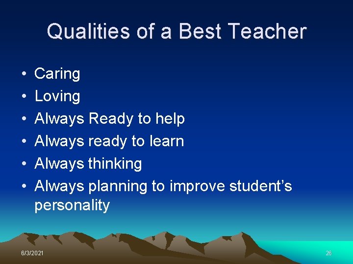 Qualities of a Best Teacher • • • Caring Loving Always Ready to help