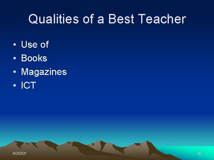 Qualities of a Best Teacher • • Use of Books Magazines ICT 6/3/2021 28