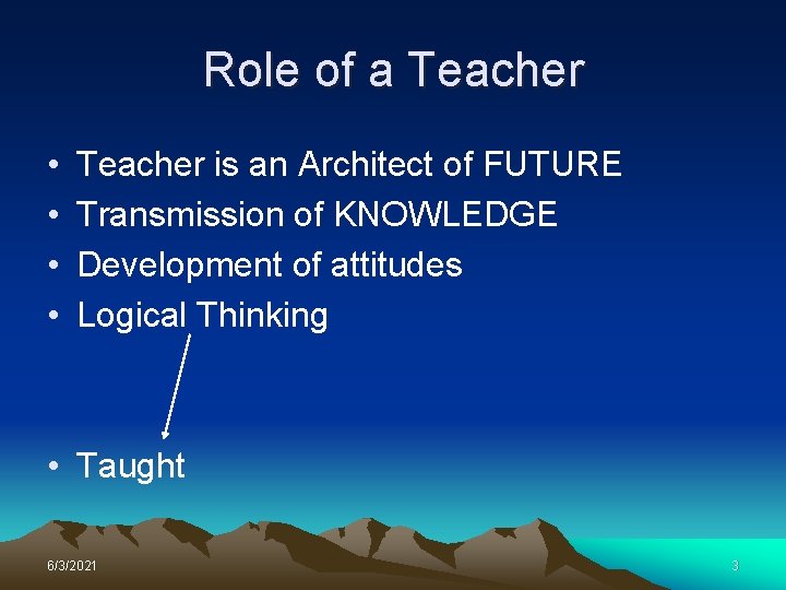 Role of a Teacher • • Teacher is an Architect of FUTURE Transmission of