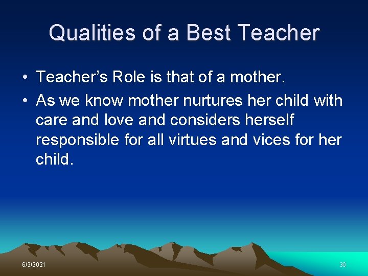Qualities of a Best Teacher • Teacher’s Role is that of a mother. •
