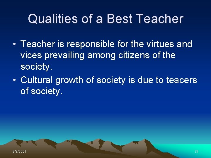 Qualities of a Best Teacher • Teacher is responsible for the virtues and vices