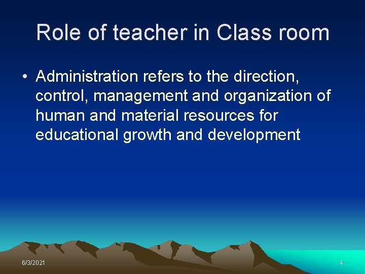 Role of teacher in Class room • Administration refers to the direction, control, management