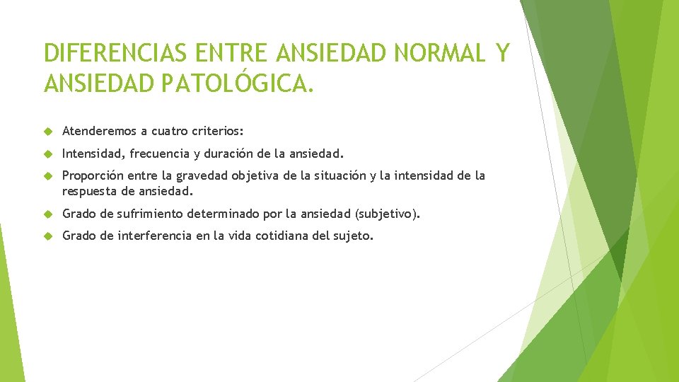 DIFERENCIAS ENTRE ANSIEDAD NORMAL Y ANSIEDAD PATOLÓGICA. Atenderemos a cuatro criterios: Intensidad, frecuencia y