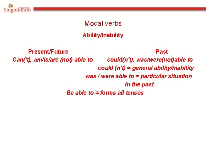 Modal verbs Ability/Inability Present/Future Can(‘t), am/is/are (not) able to Past could(n’t), was/were(not)able to could