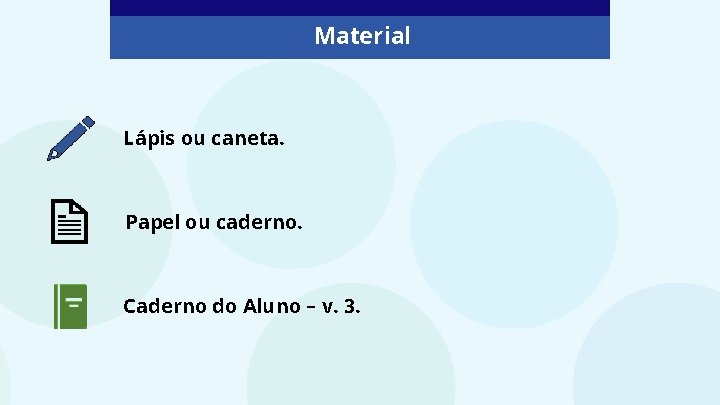 Material Lápis ou caneta. Papel ou caderno. Caderno do Aluno – v. 3. 