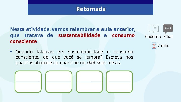 Retomada Nesta atividade, vamos relembrar a aula anterior, que tratava de sustentabilidade e consumo