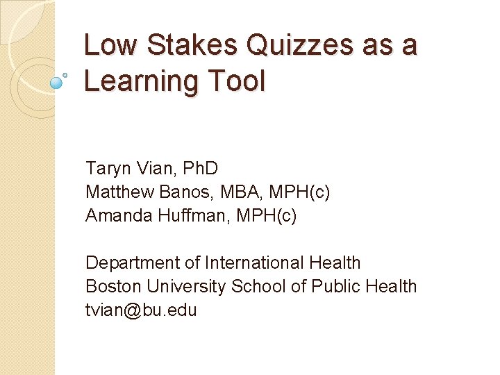 Low Stakes Quizzes as a Learning Tool Taryn Vian, Ph. D Matthew Banos, MBA,