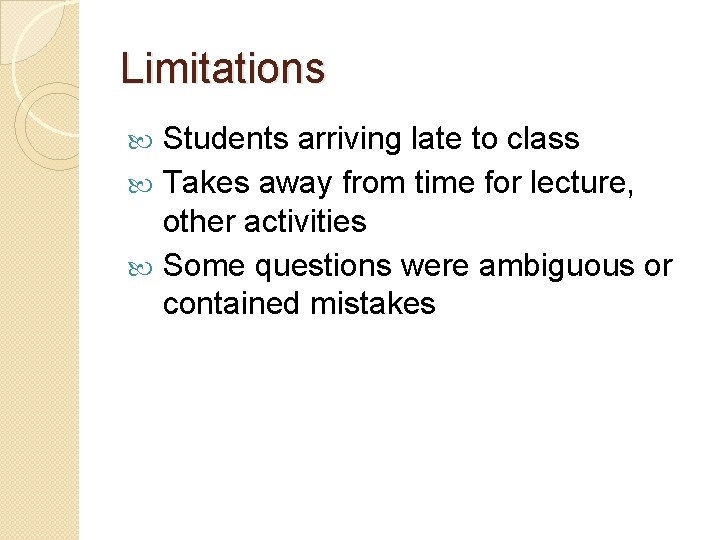 Limitations Students arriving late to class Takes away from time for lecture, other activities