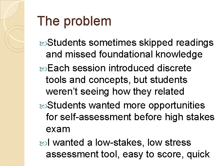 The problem Students sometimes skipped readings and missed foundational knowledge Each session introduced discrete