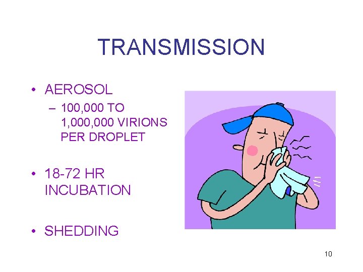 TRANSMISSION • AEROSOL – 100, 000 TO 1, 000 VIRIONS PER DROPLET • 18