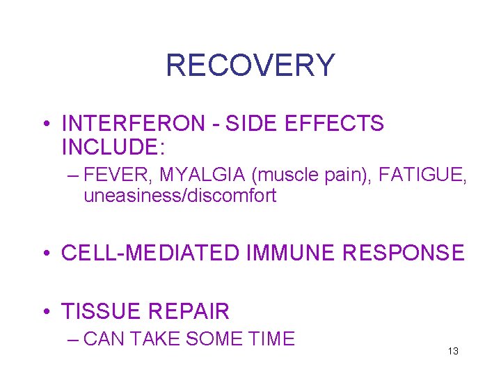 RECOVERY • INTERFERON - SIDE EFFECTS INCLUDE: – FEVER, MYALGIA (muscle pain), FATIGUE, uneasiness/discomfort