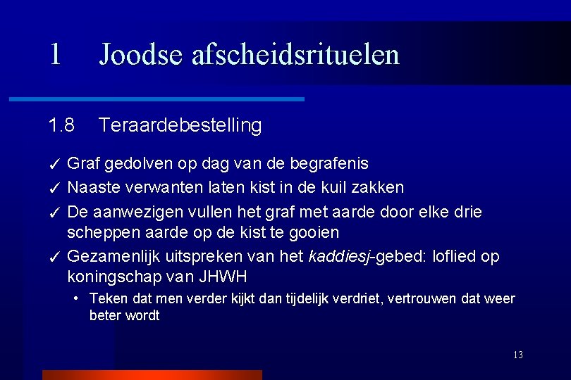 1 Joodse afscheidsrituelen 1. 8 Teraardebestelling Graf gedolven op dag van de begrafenis ✓